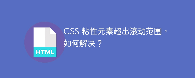CSS 粘性元素超出滚动范围,如何解决?