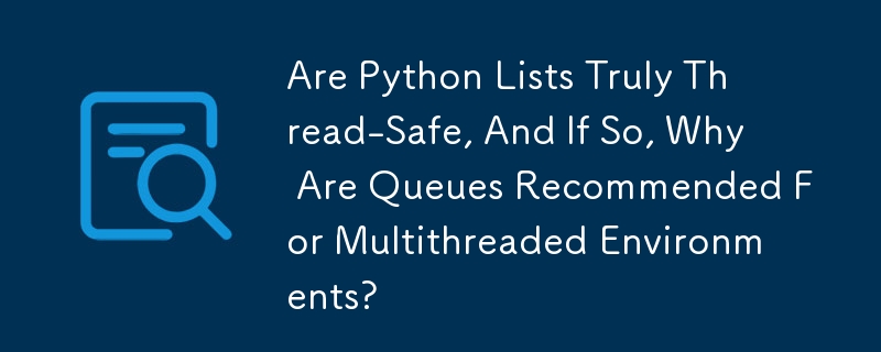 Adakah Senarai Python Benar-Benar-Selamat Benang, Dan Jika Ya, Mengapa Baris Disyorkan Untuk Persekitaran Berbilang Benang?