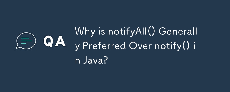 Java では、notifyAll() が一般に notify() よりも好まれるのはなぜですか?