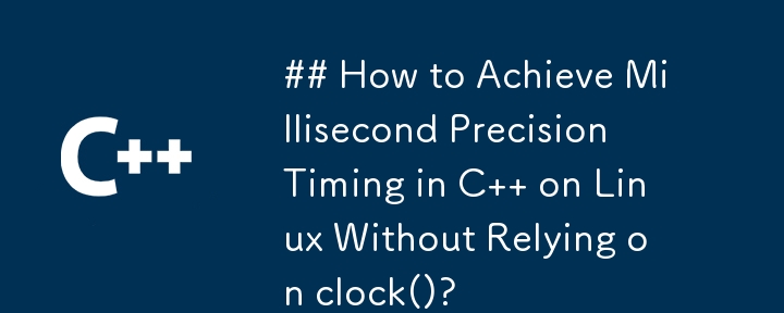 如何在Linux上用C实现毫秒级精度计时而不依赖clock()？