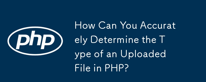 Bagaimanakah Anda Boleh Menentukan Jenis Fail yang Dimuat Naik dengan Tepat dalam PHP?