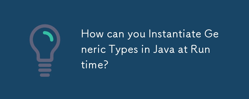 Comment pouvez-vous instancier des types génériques en Java au moment de l'exécution ?