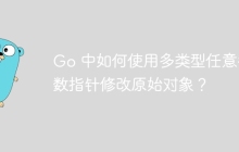 Go 中如何使用多类型任意参数指针修改原始对象？