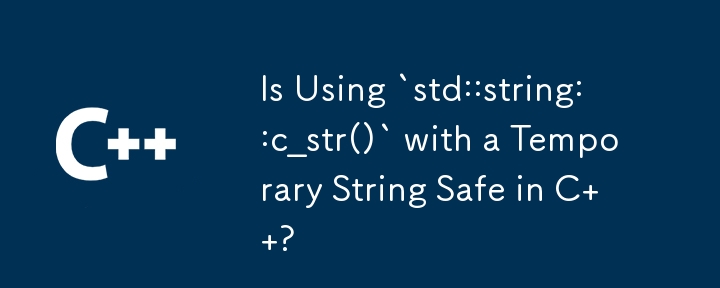 Adakah Menggunakan `std::string::c_str()` dengan Temporary String Safe dalam C ?