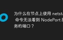 为什么在节点上使用 netstat 命令无法看到 NodePort 服务的端口？