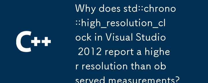 Why does std::chrono::high_resolution_clock in Visual Studio 2012 report a higher resolution than observed measurements?