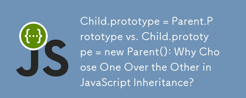 Child.prototype = Parent.Prototype と Child.prototype = new Parent(): JavaScript の継承で一方を選択する理由