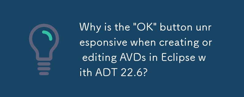 Eclipse で ADT 22.6 を使用して AVD を作成または編集すると、[OK] ボタンが応答しないのはなぜですか?