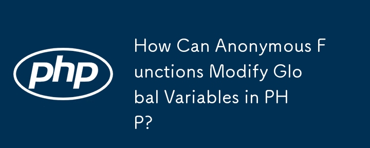 How Can Anonymous Functions Modify Global Variables in PHP?