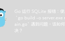 Go 运行 SQLite 报错：使用  `go build -o server.exe main.go` 遇到问题，该如何解决？