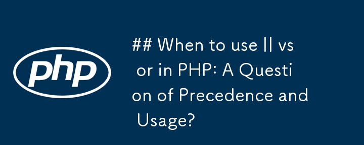 何時使用 ||與 PHP 中的 or 相比：優先權和用法問題？