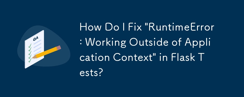 Bagaimana Saya Membetulkan 'RuntimeError: Bekerja di Luar Konteks Aplikasi' dalam Ujian Flask?