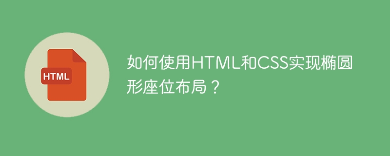 如何使用HTML和CSS实现椭圆形座位布局?