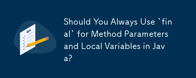 Devriez-vous toujours utiliser « final » pour les paramètres de méthode et les variables locales en Java ?