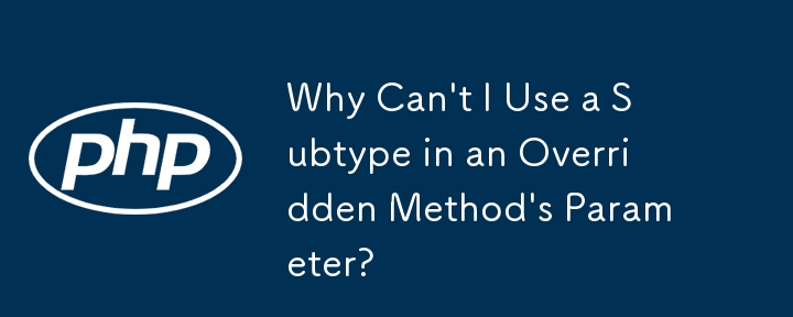 オーバーライドされたメソッドのパラメータでサブタイプを使用できないのはなぜですか?
