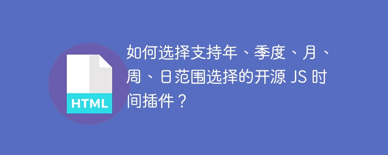 如何选择支持年、季度、月、周、日范围选择的开源 JS 时间插件?