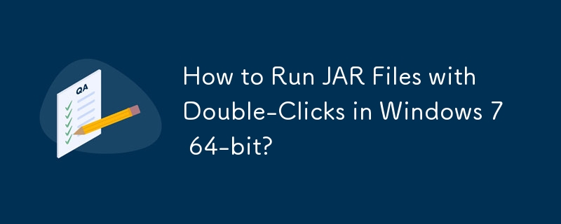 Comment exécuter des fichiers JAR avec des double-clics sous Windows 7 64 bits ?