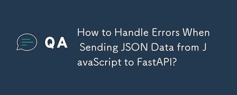 Wie gehe ich mit Fehlern beim Senden von JSON-Daten von JavaScript an FastAPI um?