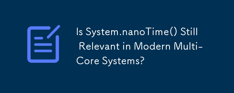 System.nanoTime() est-il toujours pertinent dans les systèmes multicœurs modernes ?