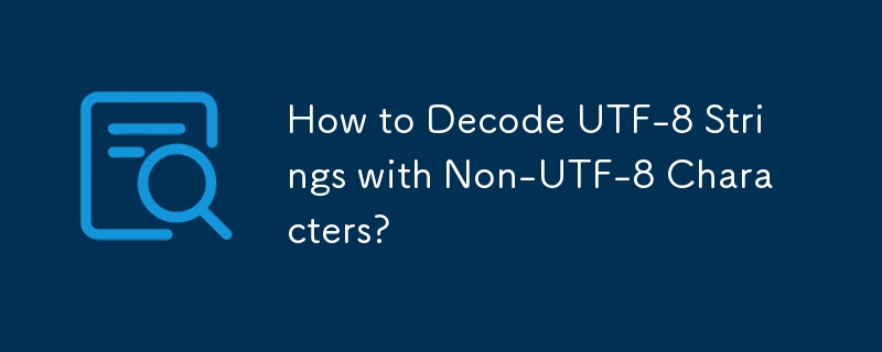 非 UTF-8 文字を含む UTF-8 文字列をデコードするにはどうすればよいですか?