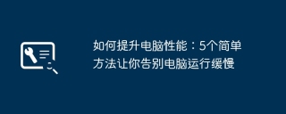 如何提升电脑性能：5个简单方法让你告别电脑运行缓慢