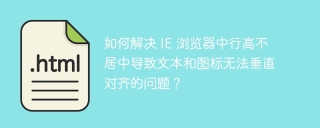 如何解决 IE 浏览器中行高不居中导致文本和图标无法垂直对齐的问题？