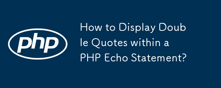 How to Display Double Quotes within a PHP Echo Statement?