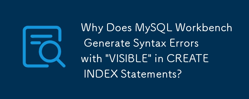 Pourquoi MySQL Workbench génère-t-il des erreurs de syntaxe avec « VISIBLE » dans les instructions CREATE INDEX ?