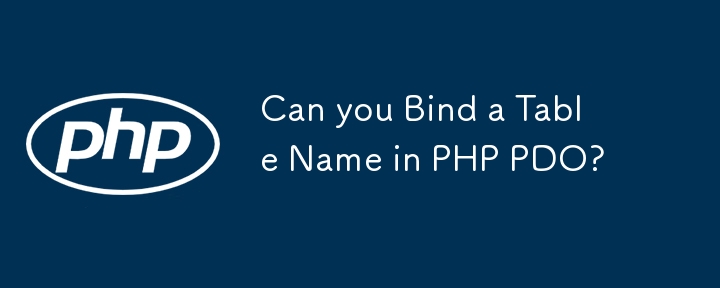 Can you Bind a Table Name in PHP PDO?