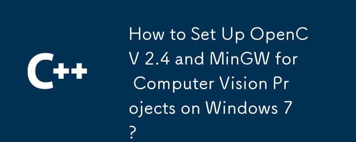 How to Set Up OpenCV 2.4 and MinGW for Computer Vision Projects on Windows 7?