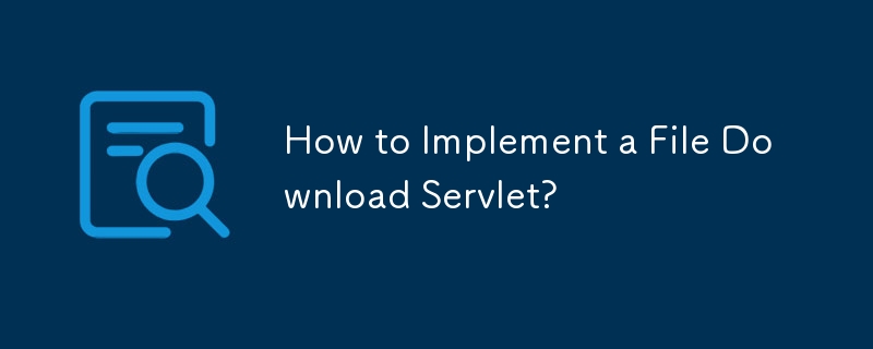 How to Implement a File Download Servlet?