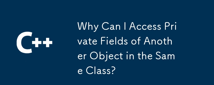 Why Can I Access Private Fields of Another Object in the Same Class?