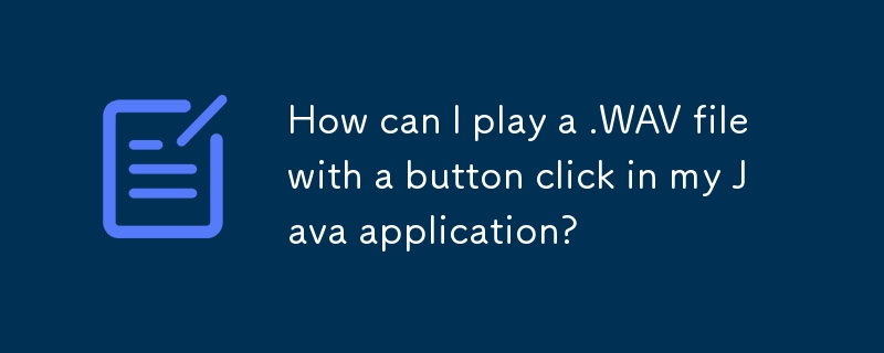 How can I play a .WAV file with a button click in my Java application?