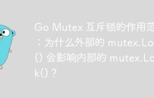 Go Mutex 互斥锁的作用范围：为什么外部的 mutex.Lock() 会影响内部的 mutex.Lock()？