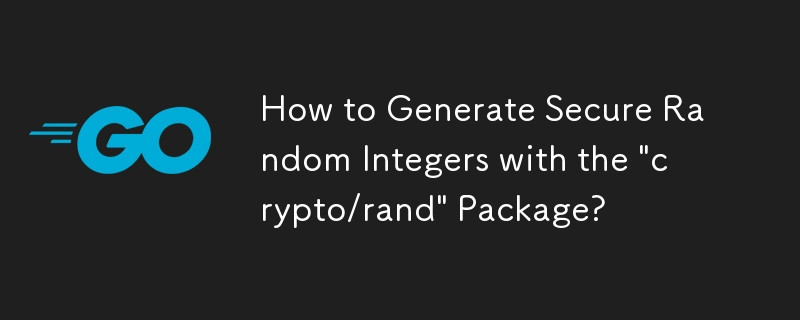 How to Generate Secure Random Integers with the 'crypto/rand' Package?