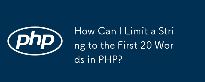 How Can I Limit a String to the First 20 Words in PHP?