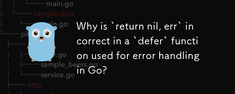 Why is `return nil, err` incorrect in a `defer` function used for error handling in Go?