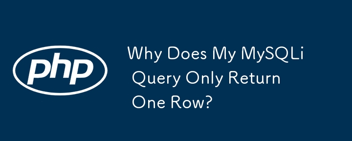 Why Does My MySQLi Query Only Return One Row?