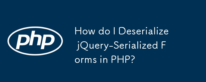 Comment désérialiser des formulaires sérialisés jQuery en PHP ?