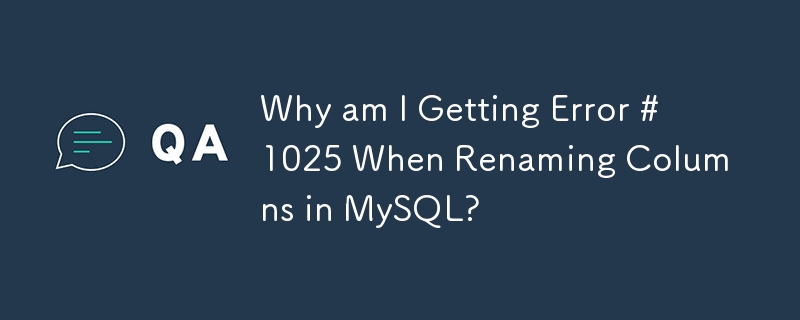 Why am I Getting Error #1025 When Renaming Columns in MySQL?