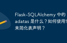 Flask-SQLAlchemy 中的 metadatas 是什么？如何使用它来简化表声明？