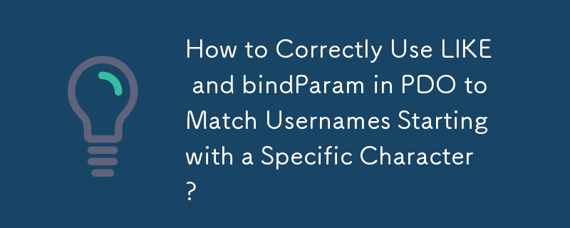 How to Correctly Use LIKE and bindParam in PDO to Match Usernames Starting with a Specific Character?