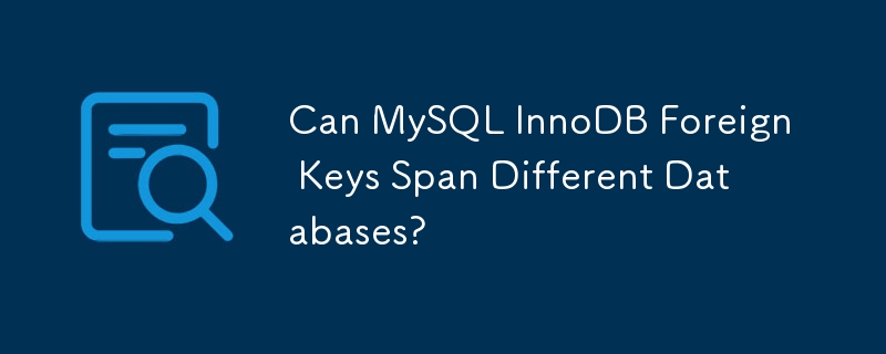 Can MySQL InnoDB Foreign Keys Span Different Databases?