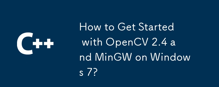 How to Get Started with OpenCV 2.4 and MinGW on Windows 7?