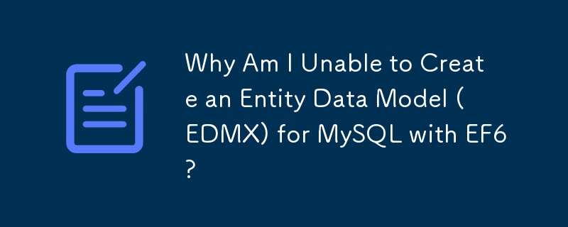 Why Am I Unable to Create an Entity Data Model (EDMX) for MySQL with EF6?