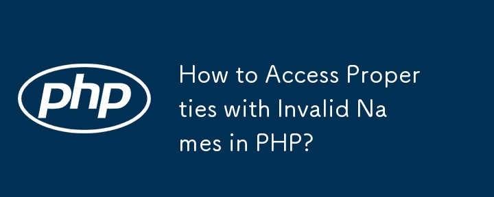 How to Access Properties with Invalid Names in PHP?