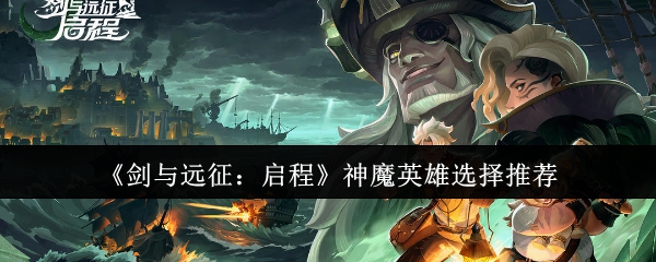 《剑与远征:启程》神魔英雄选择推荐