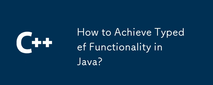 How to Achieve Typedef Functionality in Java?