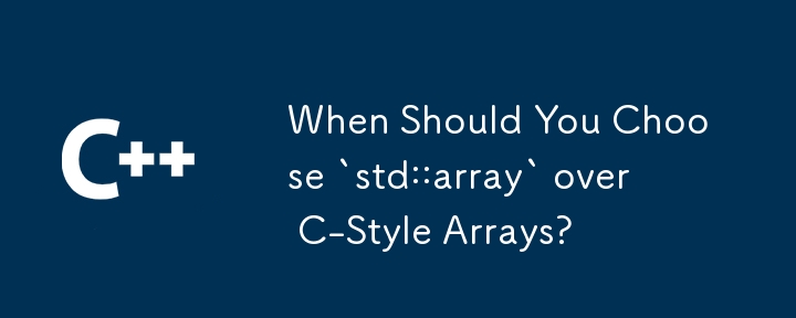 什麼時候應該選擇 `std::array` 而不是 C 風格陣列？