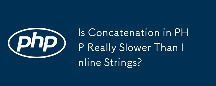 Is Concatenation in PHP Really Slower Than Inline Strings?